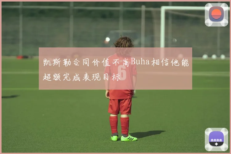 凯斯勒合同价值不高Buha相信他能超额完成表现目标